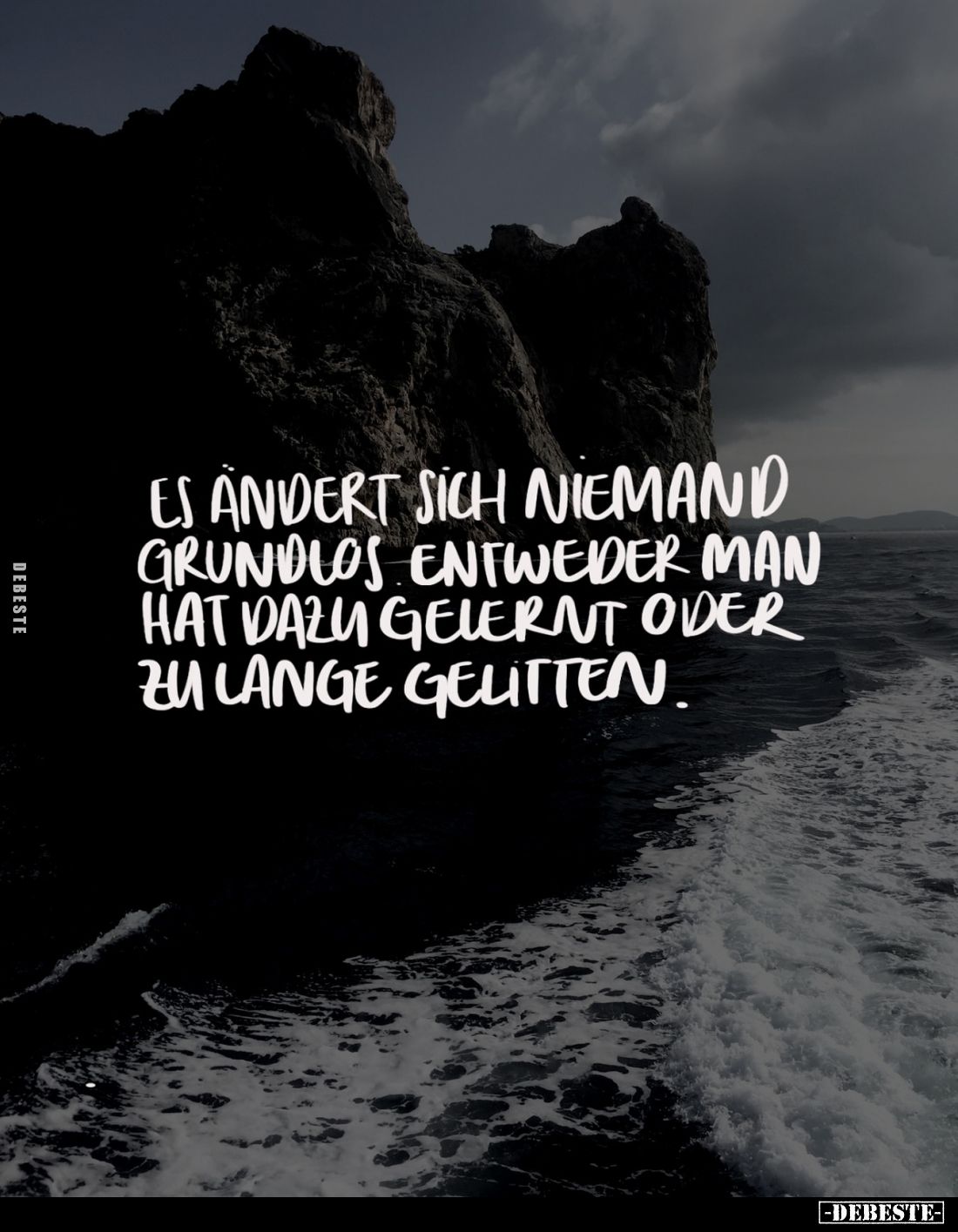 Es ändert sich niemand grundlos entweder man hat dazu gelernt oder zu lange gelitten.