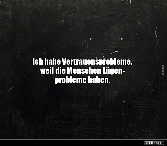 Ich habe Vertrauensprobleme, weil die Menschen.. - Lustige Bilder | DEBESTE.de