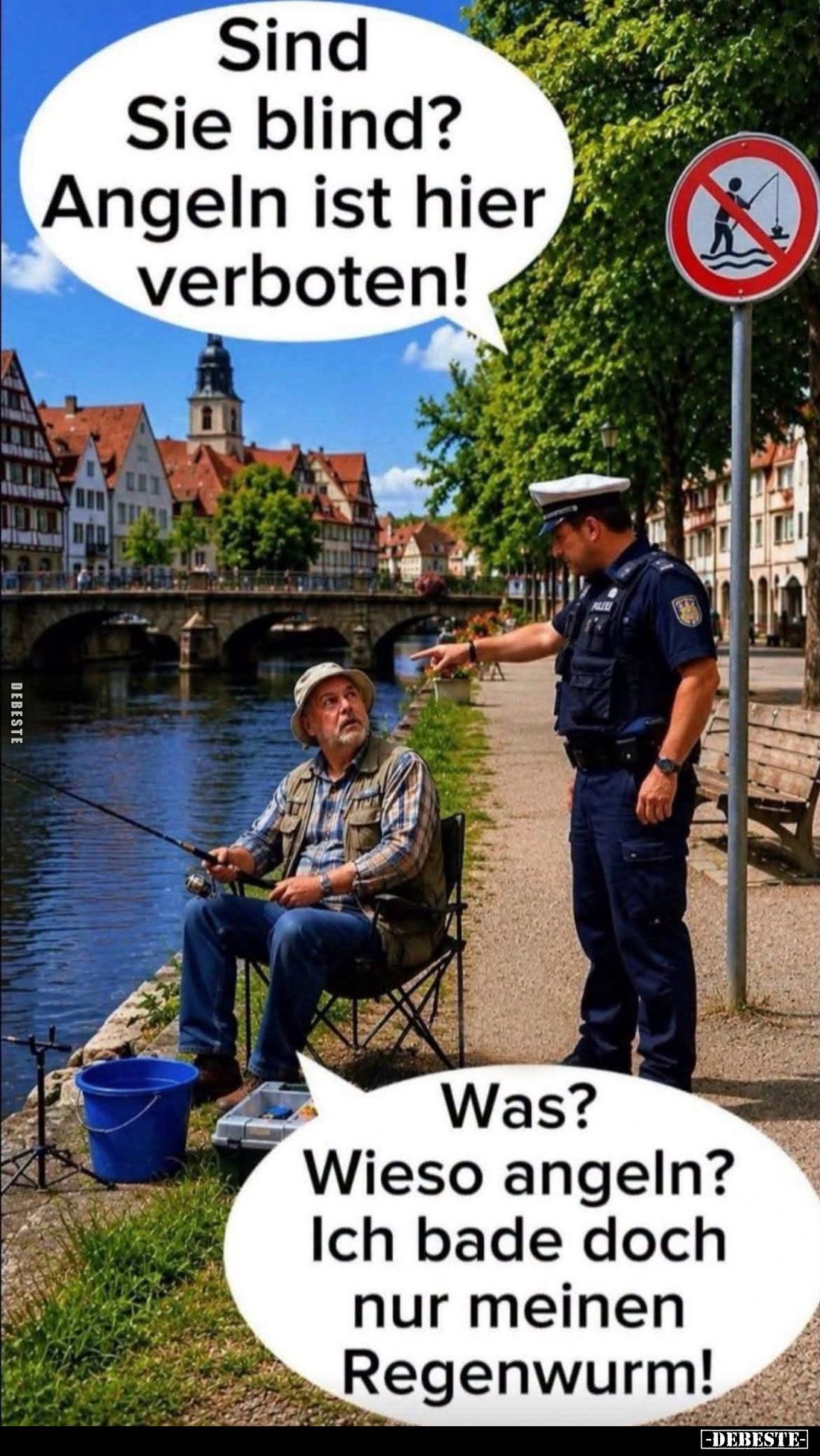 Sind Sie blind?
Angeln ist hier verboten! -
Was?
Wieso angeln?
Ich bade doch nur meinen Regenwurm!