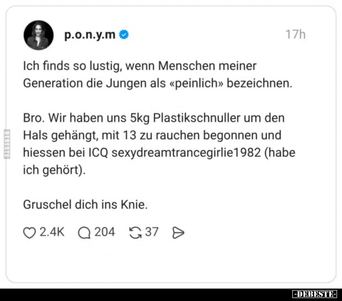 Ich finds so lustig, wenn Menschen meiner Generation die Jungen als «peinlich» bezeichnen.
Bro. Wir haben uns 5kg Plastiksch...