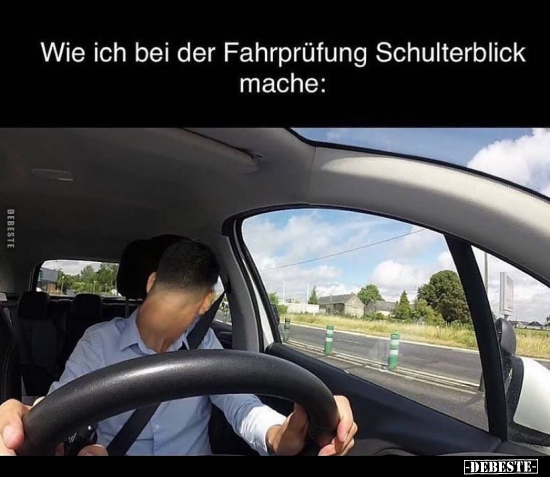 Wie ich bei der Fahrprüfung Schulterblick mache..