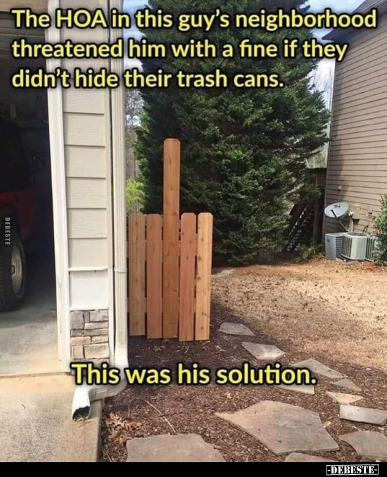 The HOA in this guy's neighborhood threatened him with a fine if they didn't hide their trash cans.
This was his solution.