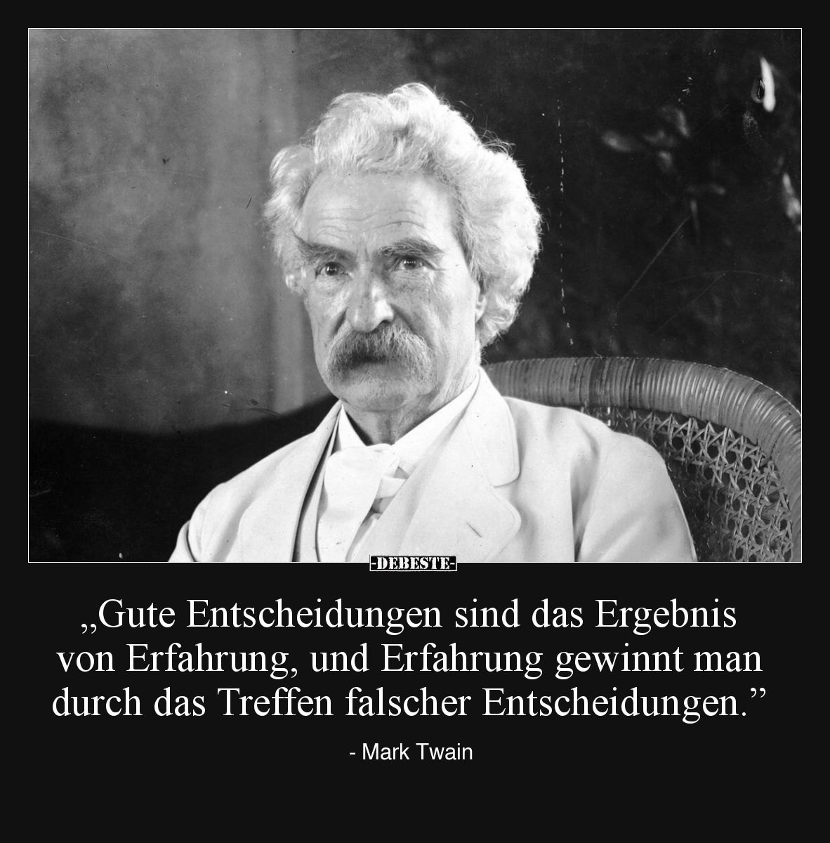„Gute Entscheidungen sind das Ergebnis von Erfahrung, und Erfahrung gewinnt man durch das Treffen falscher Entscheidungen.”
...