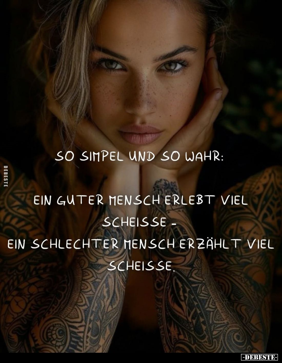 So simpel und so wahr:
Ein guter Mensch erlebt viel Scheisse. Ein schlechter Mensch erzählt viel Scheisse