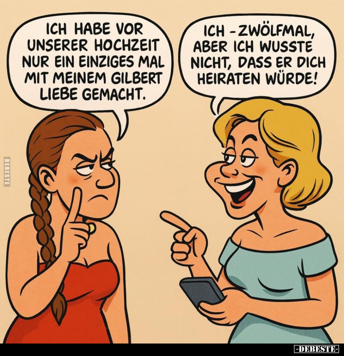 Ich habe vor unserer Hochzeit nur ein einziges Mal mit meinem Gilbert Liebe gemacht. -
Ich – zwölfmal, aber ich wusste nicht...