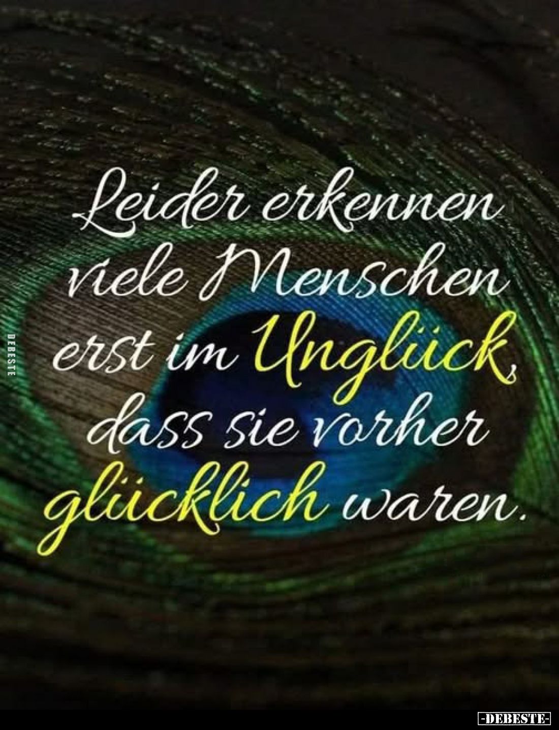 Leider erkennen viele Menschen erst im Unglück dass sie vorher glücklich waren.