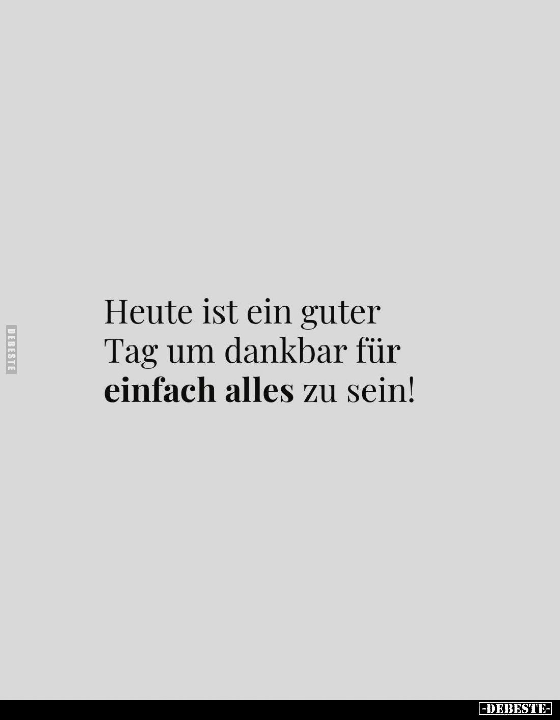 Heute ist ein guter Tag um dankbar für einfach alles zu sein!