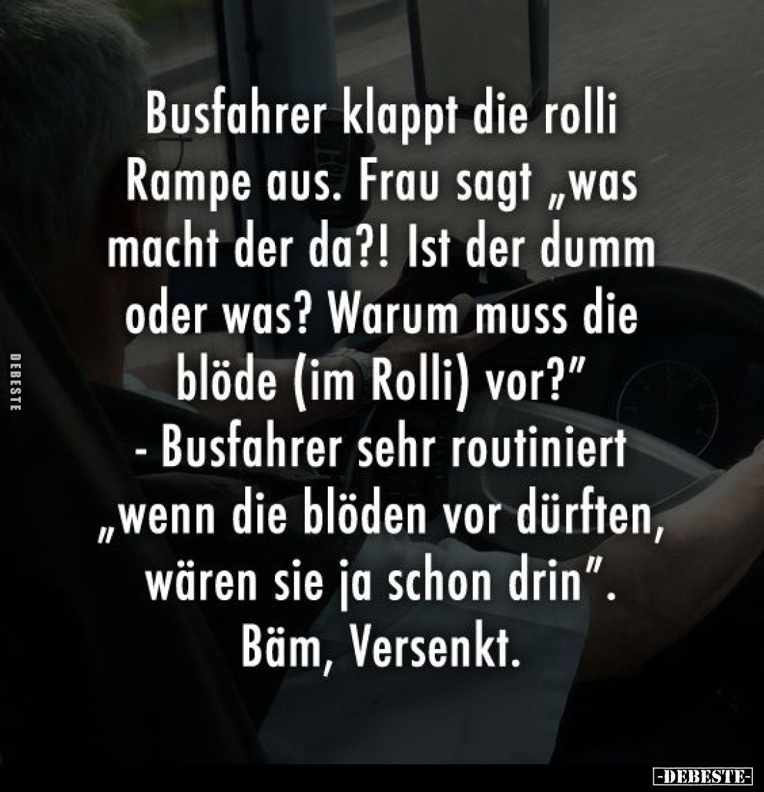Busfahrer klappt die rolli Rampe aus. Frau sagt "Was macht der da?! Ist der dumm oder was? Warum muss die blöde (im Roll...