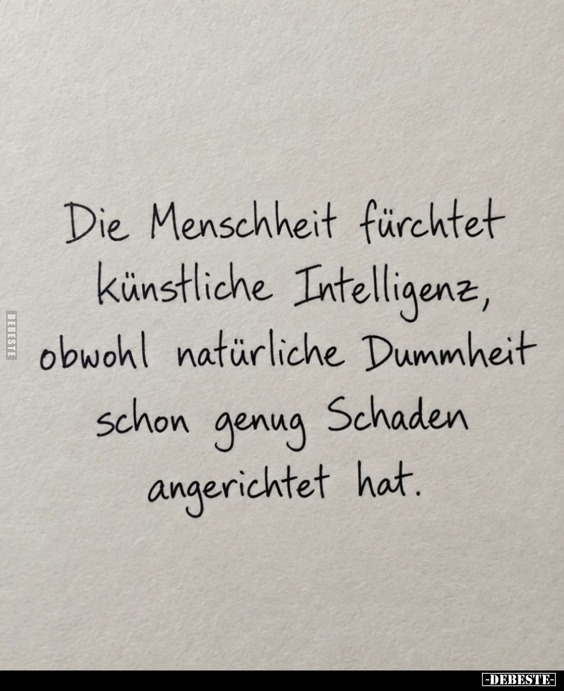 Die Menschheit fürchtet künstliche Intelligenz, obwohl natürliche Dummheit schon genug Schaden angerichtet hat.