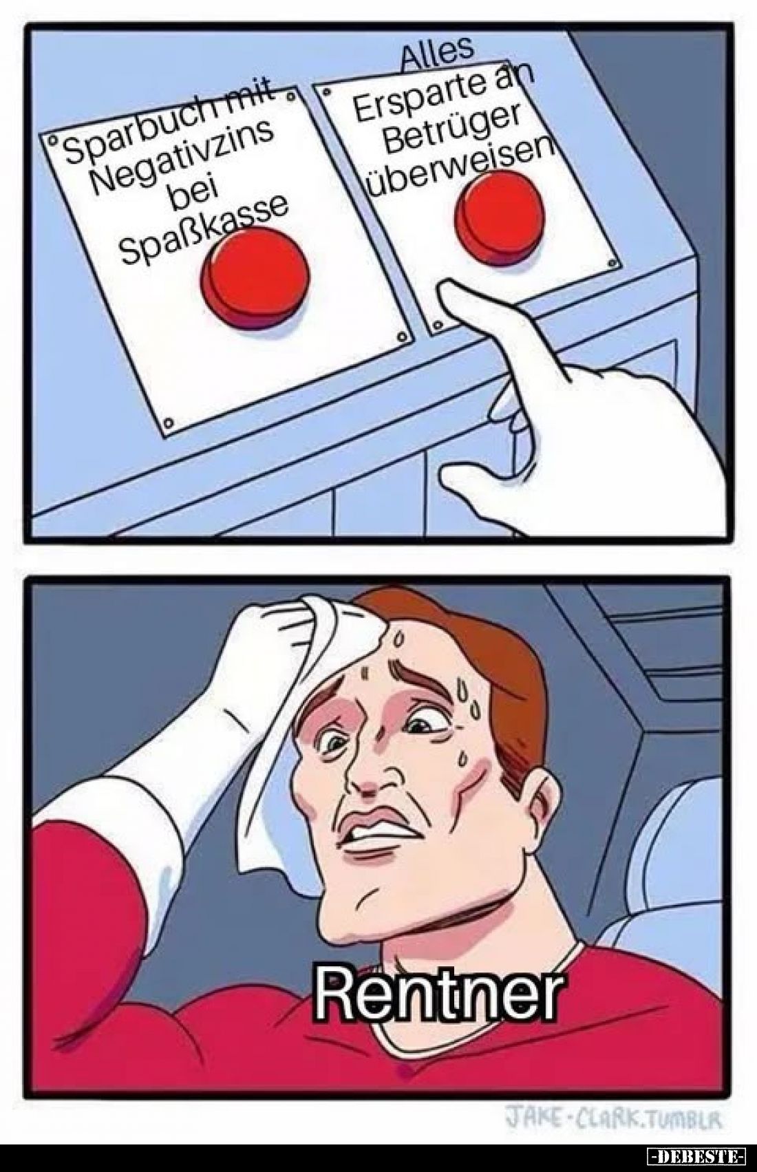 Sparbuch mit Negativzins bei Spaßkasse.
Alles Ersparte an Betrüger überweisen.
Rentner