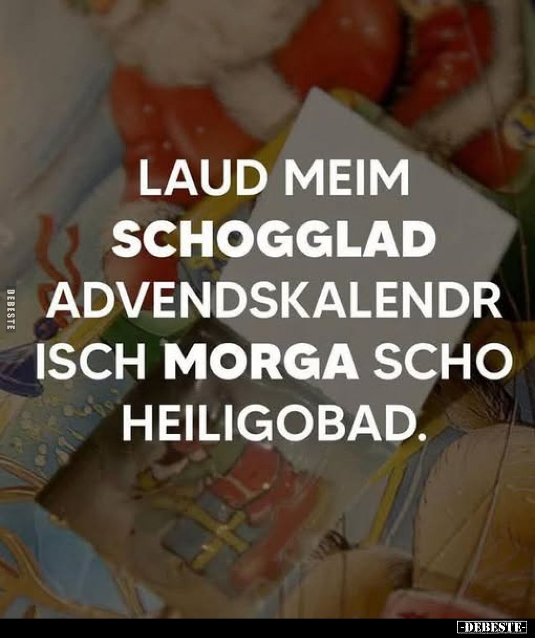 Laud meim Schogglad Advendskalendr isch morga scho Heiligobad.