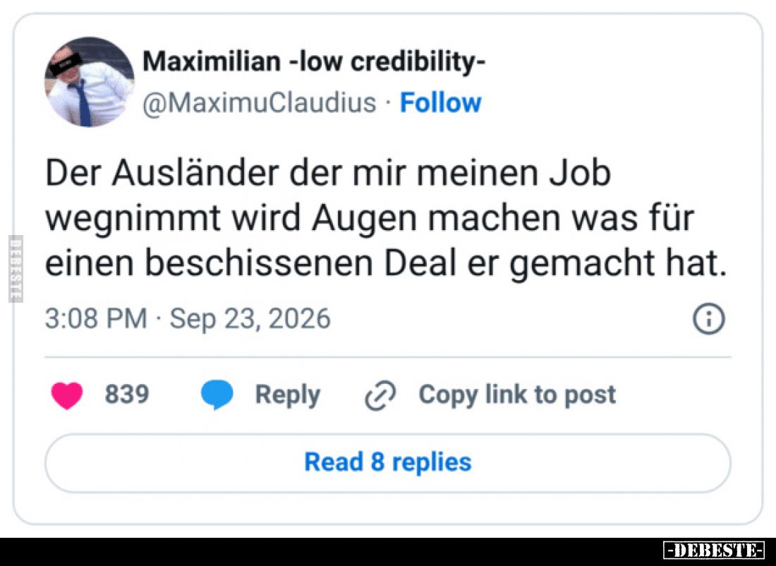 Der Ausländer der mir meinen Job wegnimmt wird Augen machen was für einen beschissenen Deal er gemacht hat.
