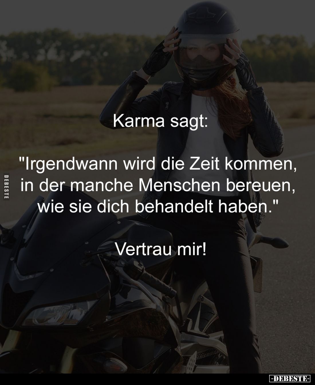 Karma sagt:

"Irgendwann wird die Zeit kommen, 
in der manche Menschen bereuen, 
wie sie dich behandelt haben."...