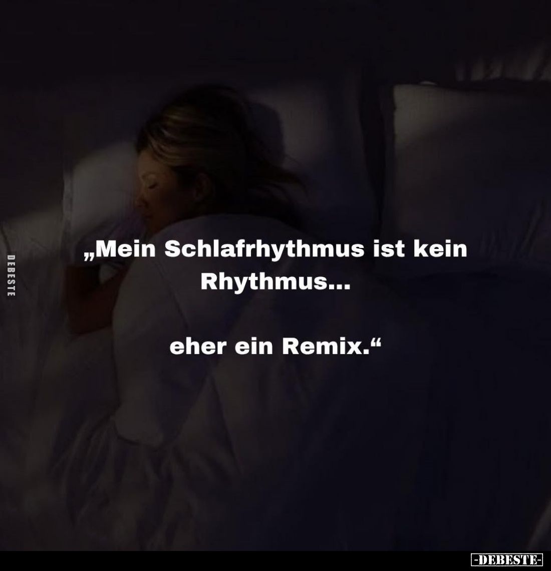 "Mein Schlafrhythmus ist kein Rhythmus...
eher ein Remix."