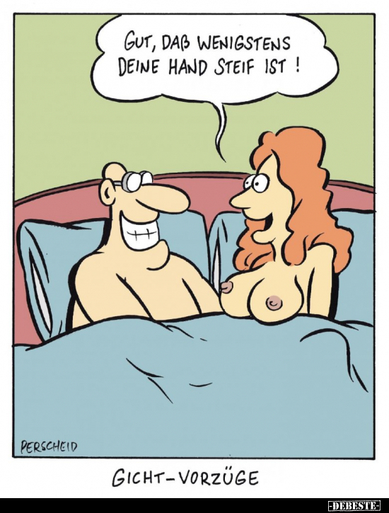 Gut, daß wenigstens deine Hand steif ist!..