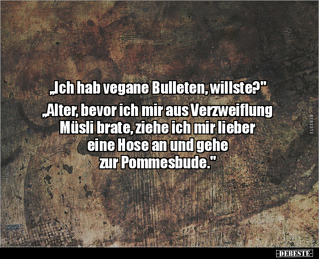 „Ich hab vegane Bulleten, willste?" „Alter, bevor ich.." - Lustige Bilder | DEBESTE.de
