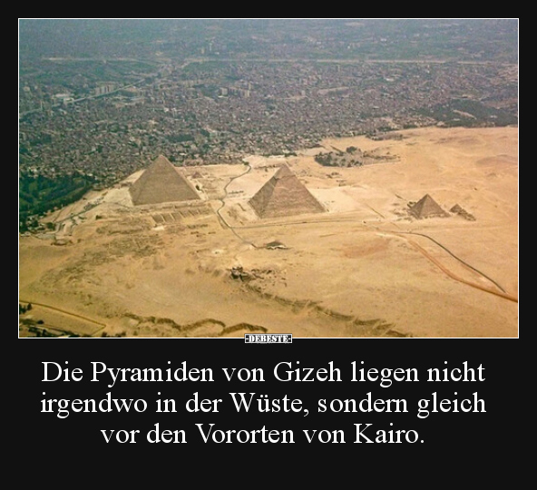 Die Pyramiden von Gizeh liegen nicht irgendwo in der..