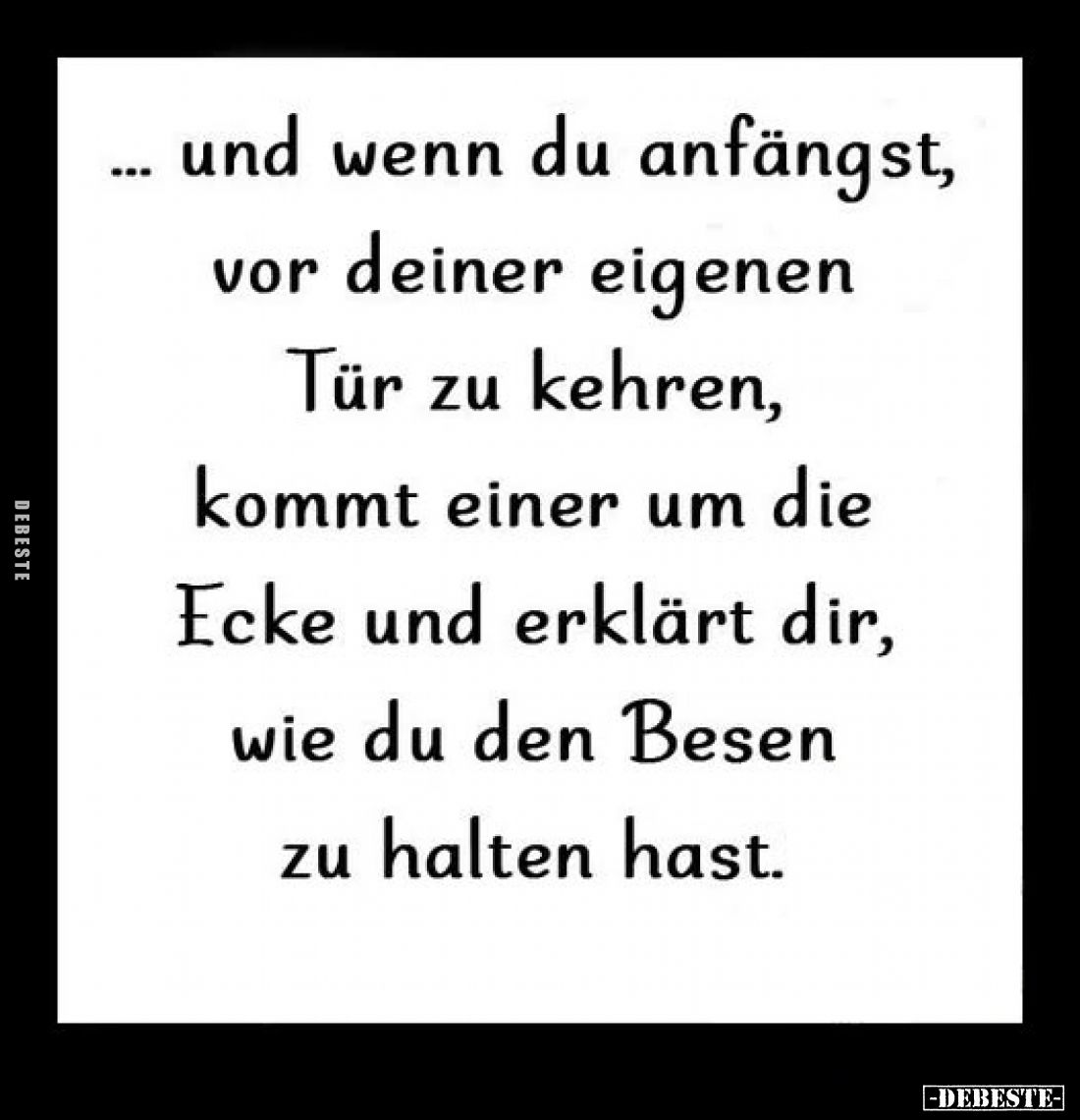 ... und wenn du anfängst, vor deiner eigenen Tür zu kehren, kommt einer um die Ecke und erklärt dir, wie du den Besen zu halt...