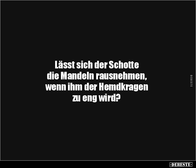 Lässt sich der Schotte die Mandeln rausnehmen, wenn ihm.. - Lustige Bilder | DEBESTE.de