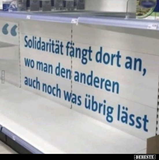 Solidarität fängt dort an, wo man den anderen auch noch was.. - Lustige Bilder | DEBESTE.de