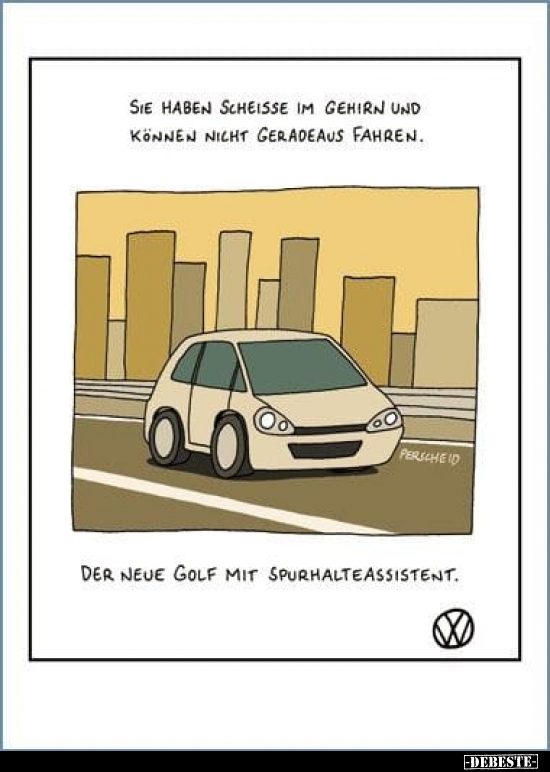 Sie haben scheisse im Gehirn und können nicht geradeaus..