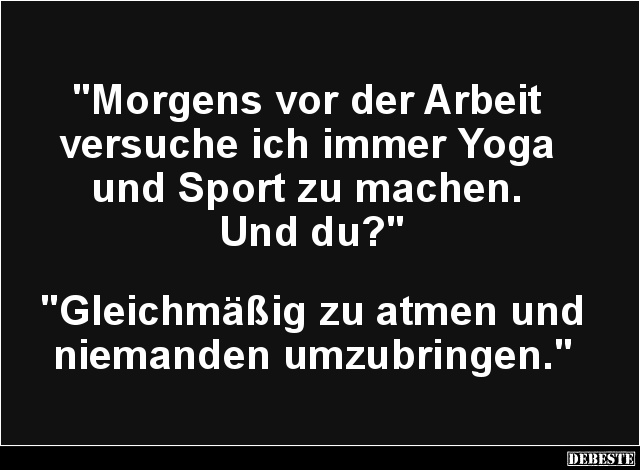 Morgens vor der Arbeit versuche ich immer Yoga und Sport.. - Lustige Bilder | DEBESTE.de