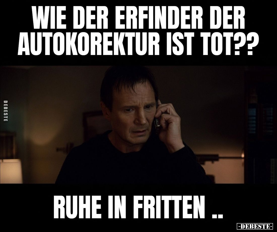 Wie der Erfinder der Autokorektur ist tot??
Ruhe in Fritten.