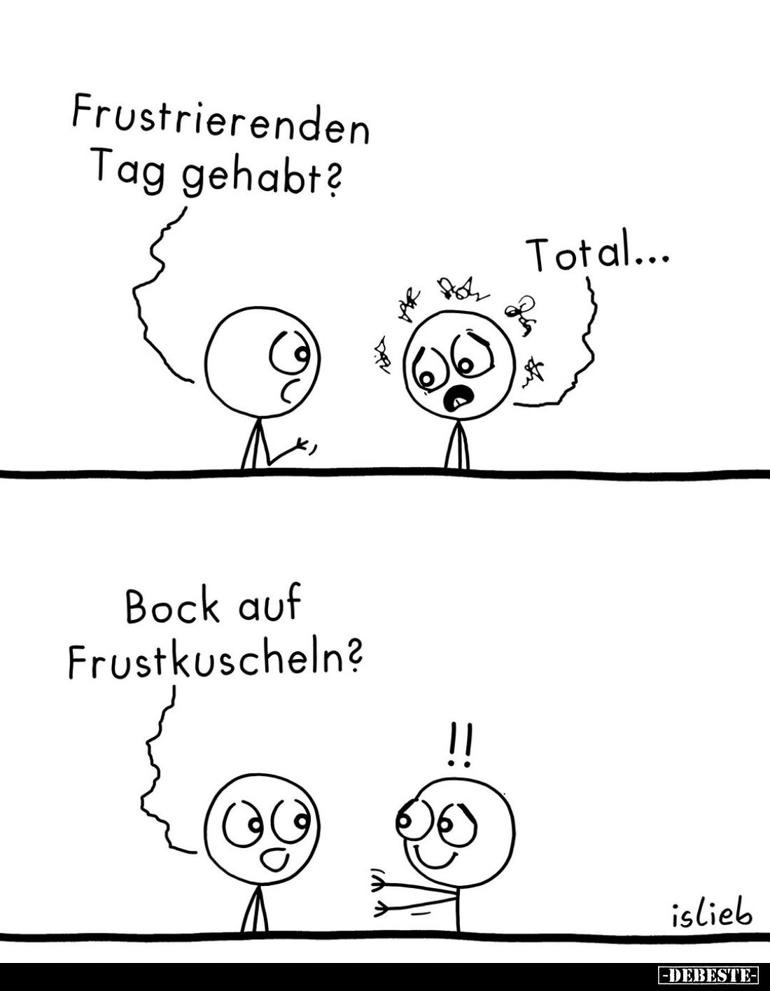 Frustrierenden Tag gehabt? -
Total... -
Bock auf Frustkuscheln?