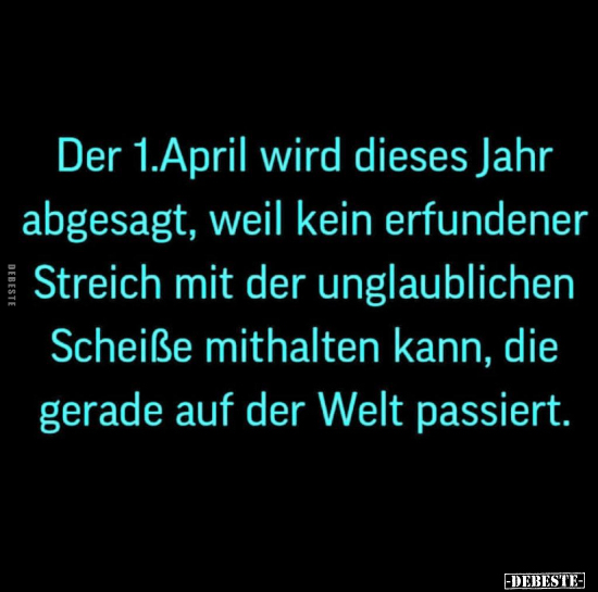 Der 1.April wird dieses Jahr abgesagt, weil kein erfundener.. - Lustige Bilder | DEBESTE.de