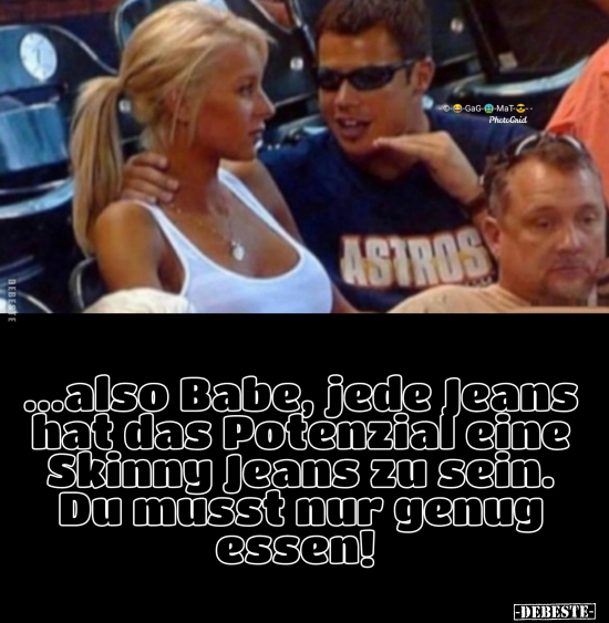 ...also Babe, jede Jeans hat das Potenzial eine Skinny.. - Lustige Bilder | DEBESTE.de