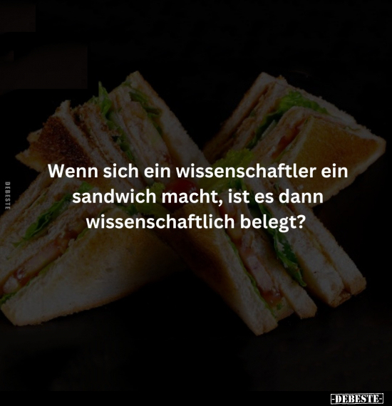 Wenn sich ein Wissenschaftler ein Sandwich macht.. - Lustige Bilder | DEBESTE.de