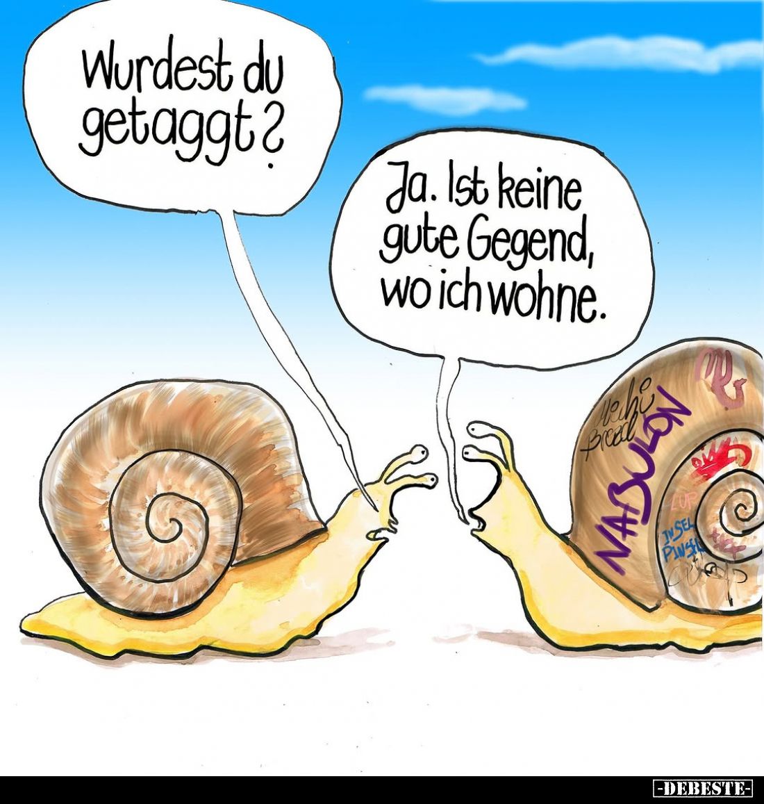 Wurdest du getaggt? -
Ja. Ist keine gute Gegend, wo ich wohne.