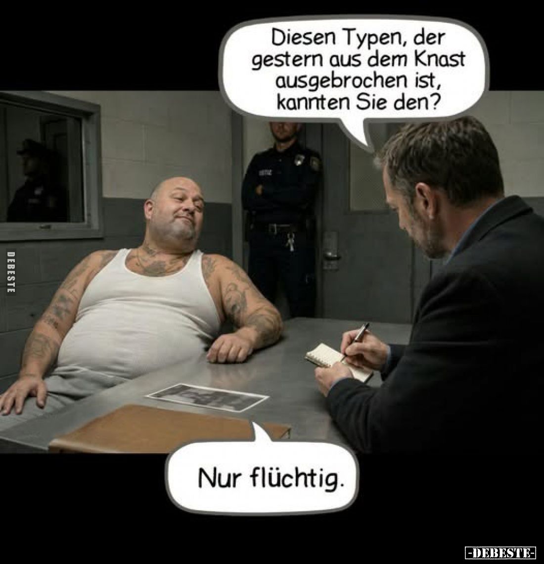 Diesen Typen, der gestern aus dem Knast ausgebrochen ist, kannten Sie den?
-
Nur flüchtig.