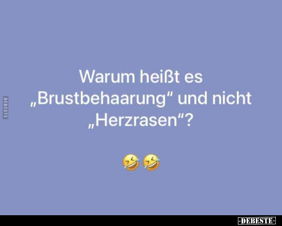 Warum heißt es „Brustbehaarung" und nicht "Herzrasen"?.. - Lustige Bilder | DEBESTE.de