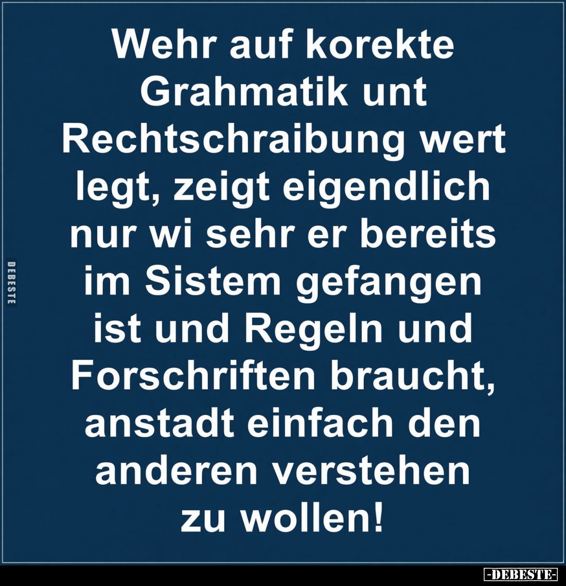 Wehr auf korekte Grahmatik unt Rechtschraibung wert legt, zeigt eigendlich nur wi sehr er bereits im Sistem gefangen ist und ...