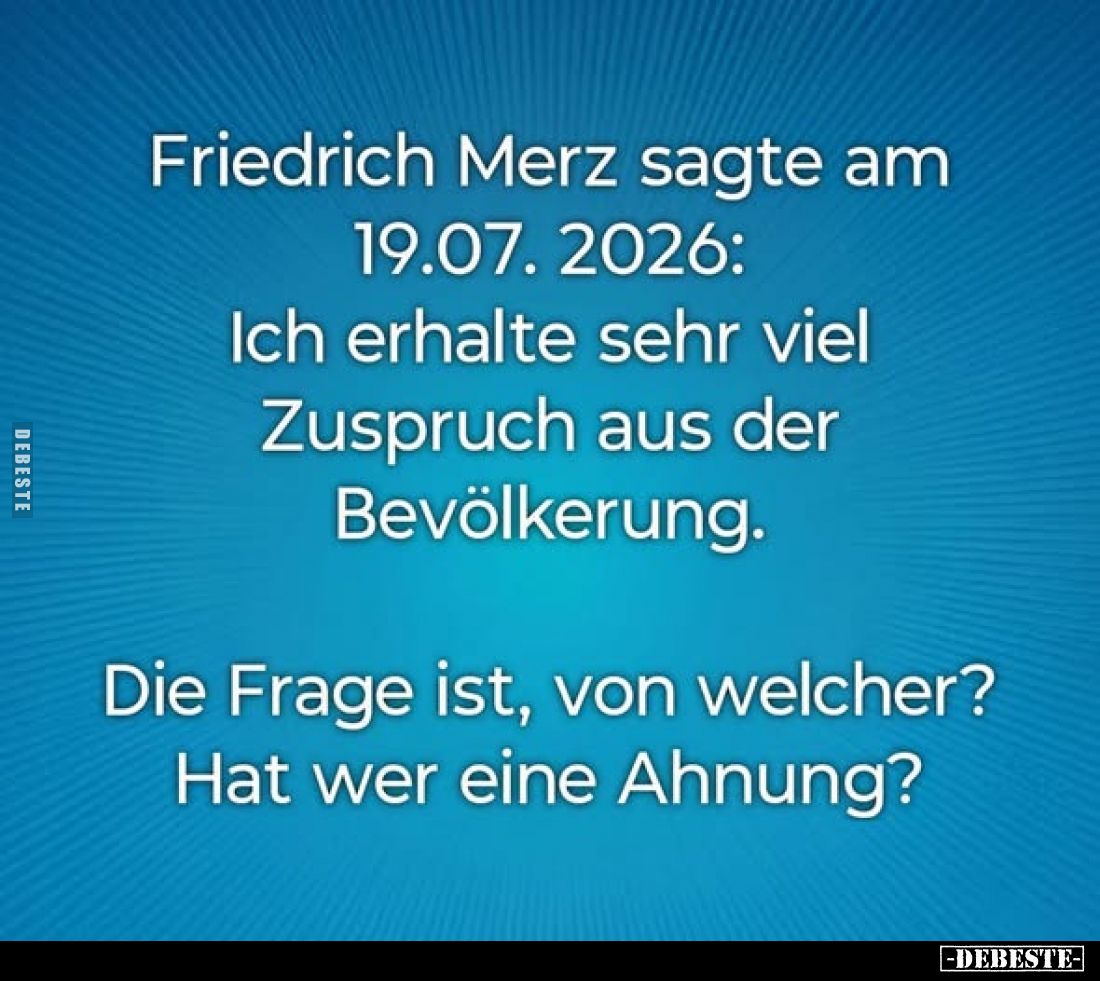 Friedrich Merz sagte am 19.07. 2026: Ich erhalte sehr viel.. - Lustige Bilder | DEBESTE.de