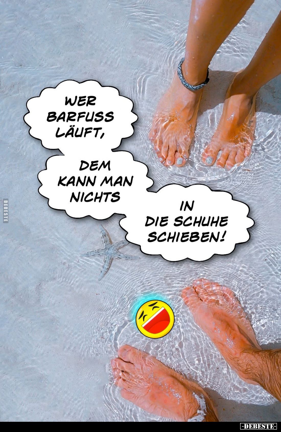 Wer barfuß läuft,
dem kann man nichts
in die Schuhe schieben!