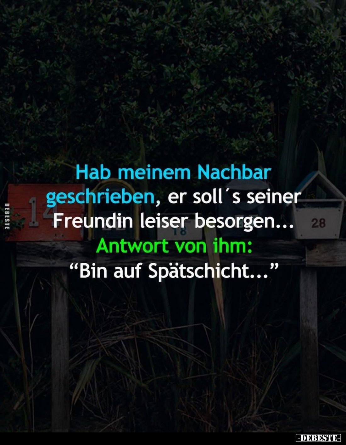 Hab meinem Nachbar geschrieben, er soll's seiner Freundin leiser besorgen...
Antwort von ihm:
"Bin auf Spätschicht...&...