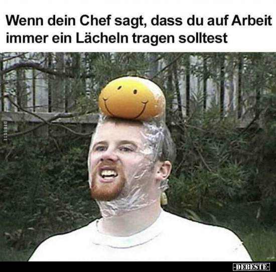 Wenn dein Chef sagt, dass du auf Arbeit immer ein Lächeln..