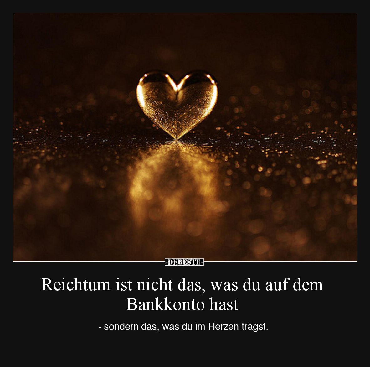 Reichtum ist nicht das, was du auf dem Bankkonto hast - sondern das, was du im Herzen trägst.