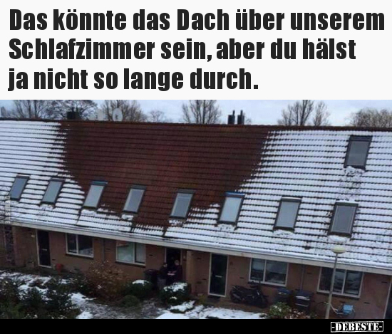 Das könnte das Dach über unserem Schlafzimmer sein, aber du.. - Lustige Bilder | DEBESTE.de