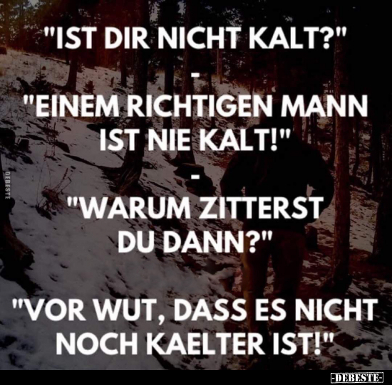 "Ist dir nicht kalt?" "Einem richtigen Mann ist nie.." - Lustige Bilder | DEBESTE.de