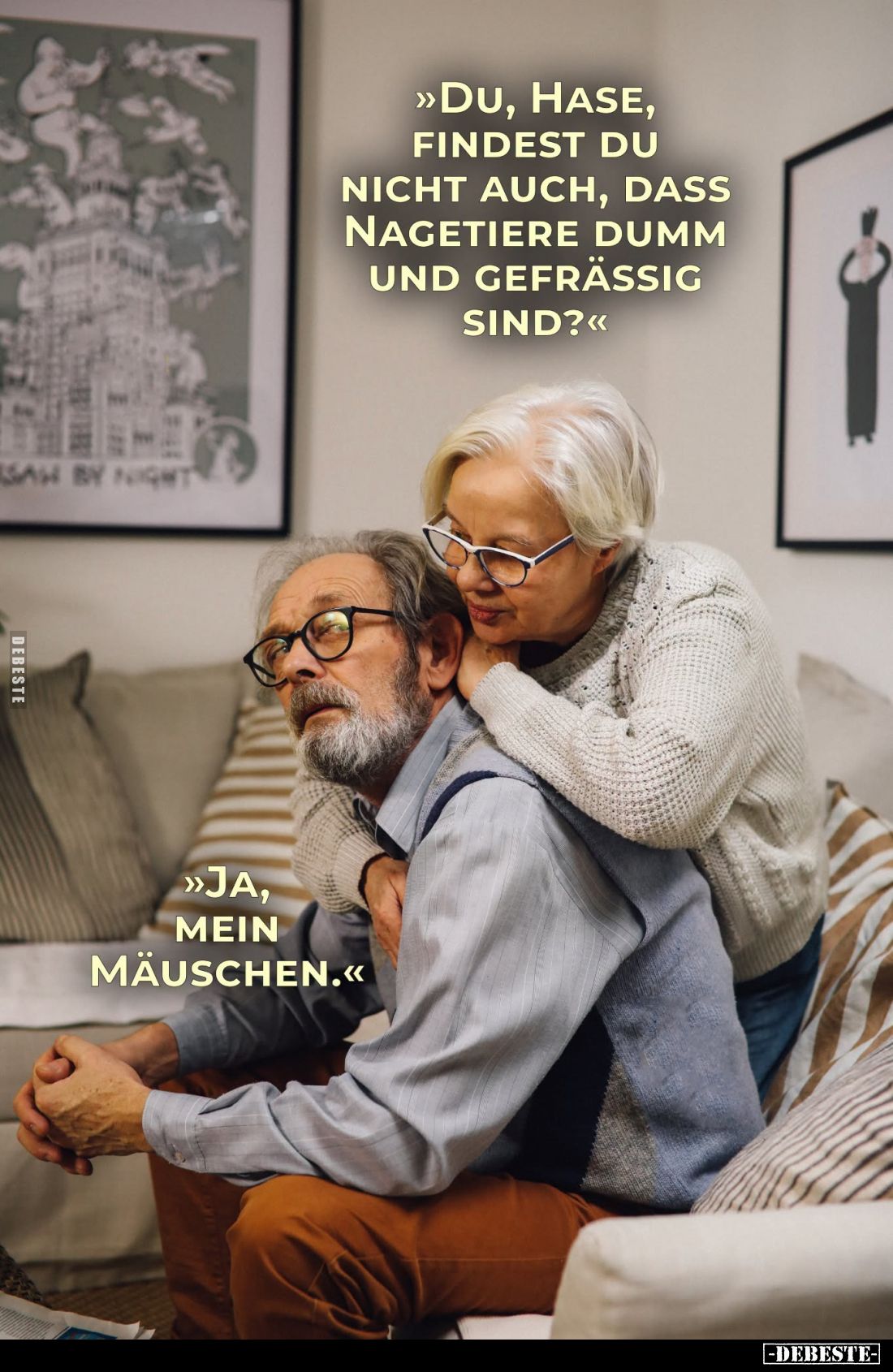 "Du, Hase, findest du nicht auch, dass Nagetiere dumm und gefräßig sind?" -
"Ja, mein Mäuschen."