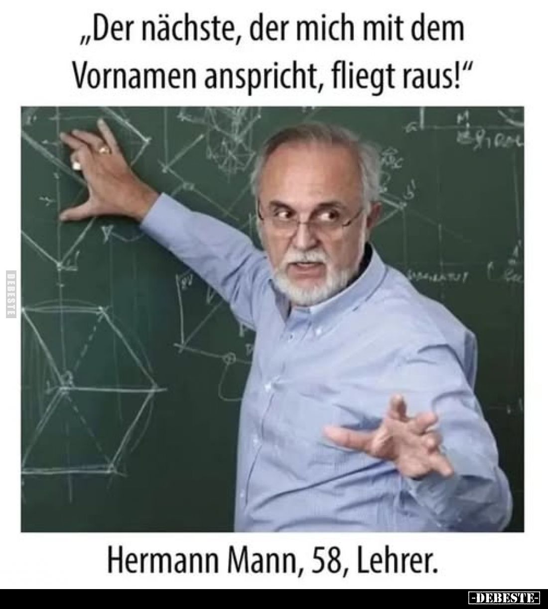 „Der nächste, der mich mit dem Vornamen anspricht, fliegt raus!"

Hermann Mann, 58, Lehrer.