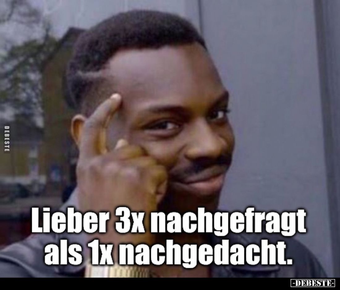 Lieber 3x nachgefragt als 1x nachgedacht.