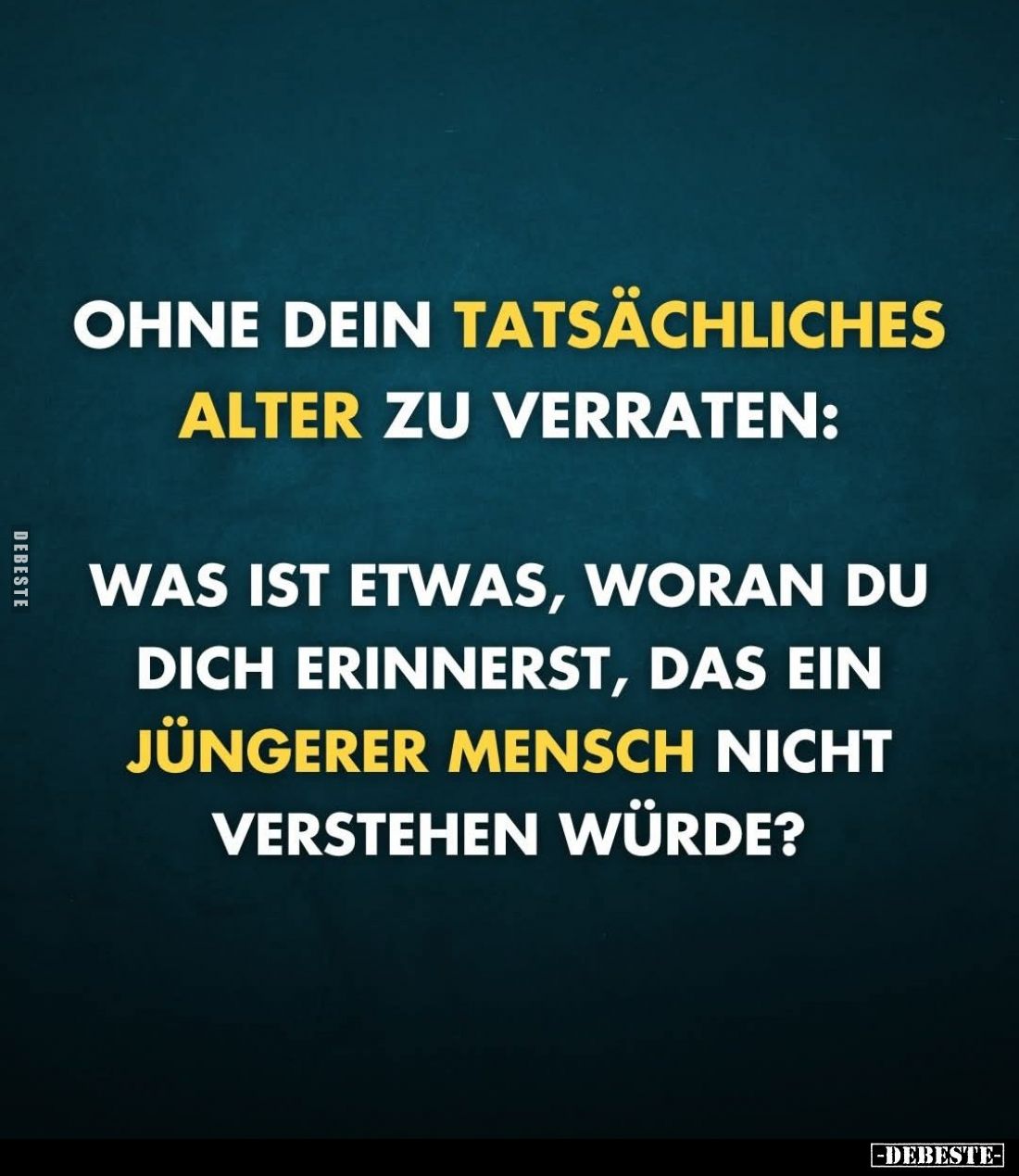 Ohne dein tatsächliches Alter zu verraten:
Was ist etwas, woran du dich erinnerst, das ein jüngerer Mensch nicht verstehen w...