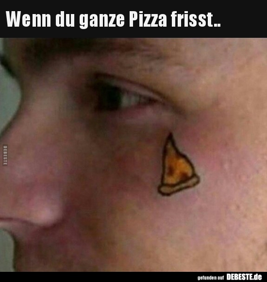 Wenn du ganze Pizza frisst..