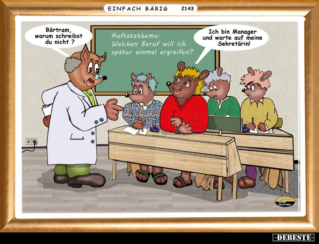 Bärtram, warum schreibst du nicht ? - Ich bin Manager und warte auf meine Sekretärin!