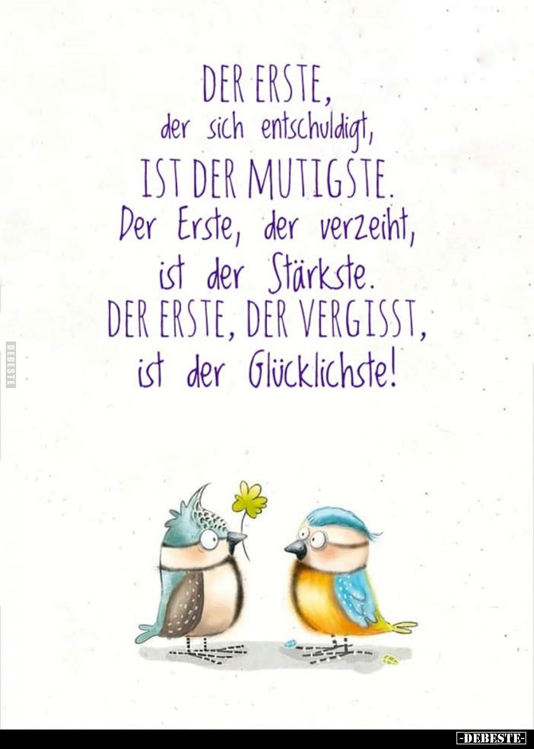 Der erste, der sich entschuldigt, ist der mutigste.
Der erste, der verzeiht, ist der stärkste.
Der erste, der vergisst, ist...