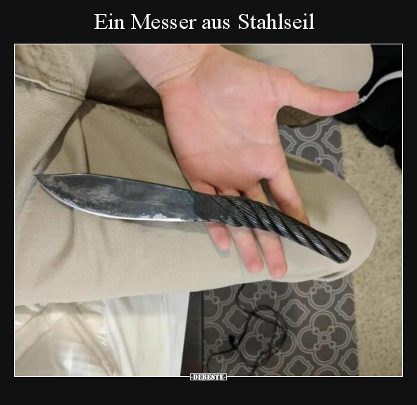 Ein Messer aus Stahlseil.. - Lustige Bilder | DEBESTE.de